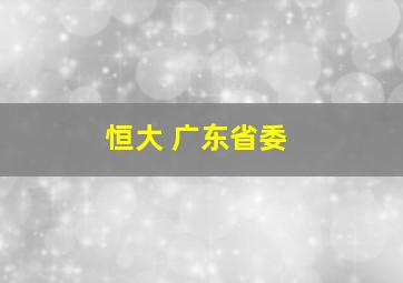 恒大 广东省委